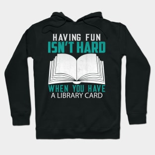 Funny Having Fun Isn't Hard When You Have a Library Card Book Lover Gift Hoodie